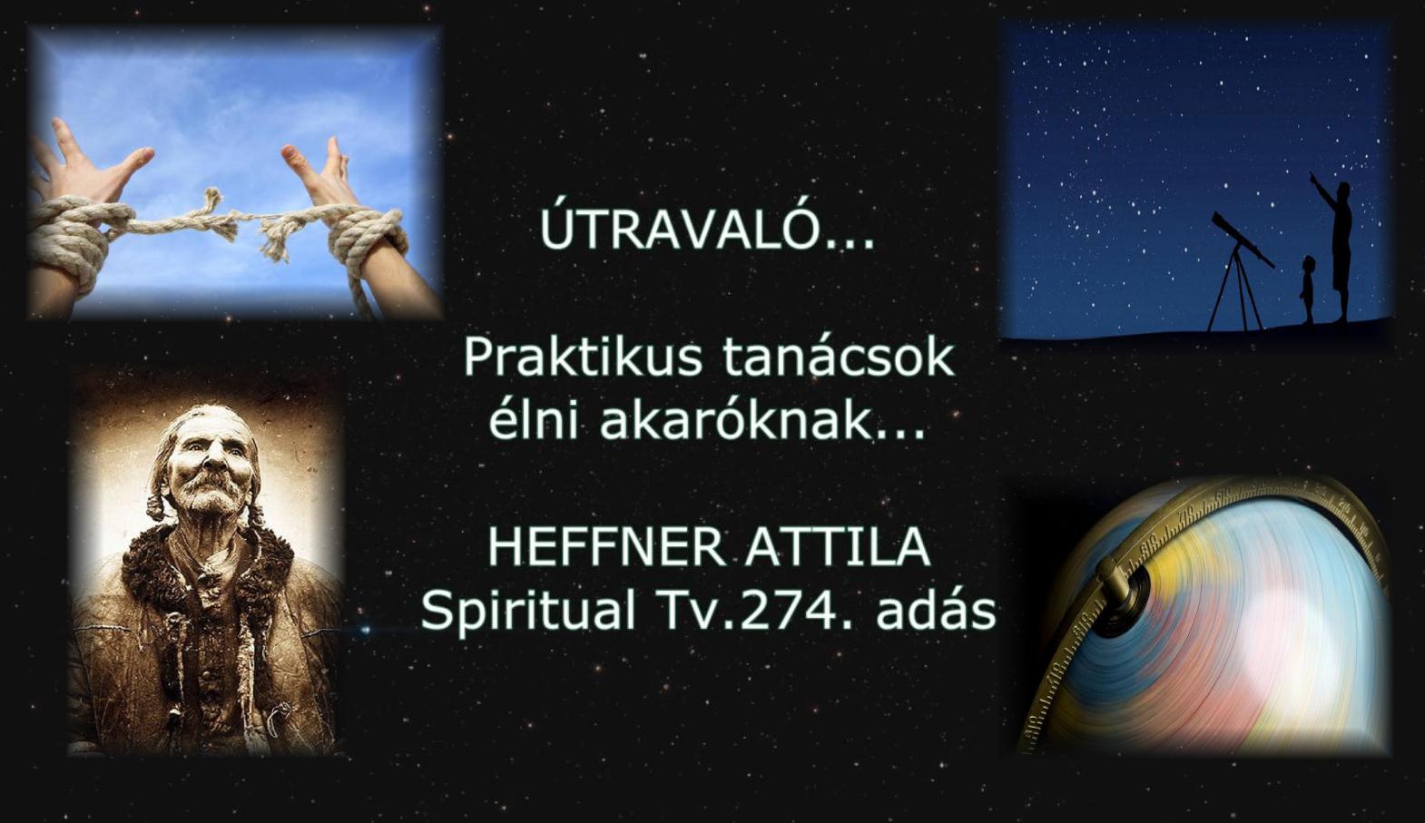 274 - ÚTRAVALÓ- Praktikus tanácsok élni akaróknak- Spiritual Tv.274.