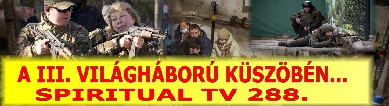 A III. VILÁGHÁBORÚ KÜSZÖBÉN… Spiritual Tv. 288. Téma: Az Ukrán Katonai helyzet.