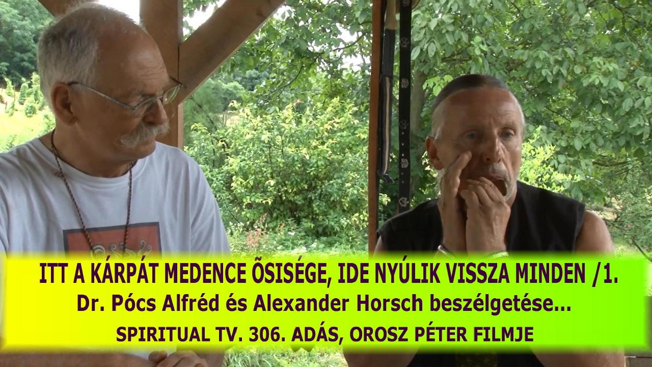 Spiritual Televízió 306. adás/ ITT A KÁRPÁT MEDENCE ŐSISÉGE, IDE NYÚLIK VISSZA MINDEN /1. Dr. Pócs Alfréd és Alexander Horsch beszélgetése…