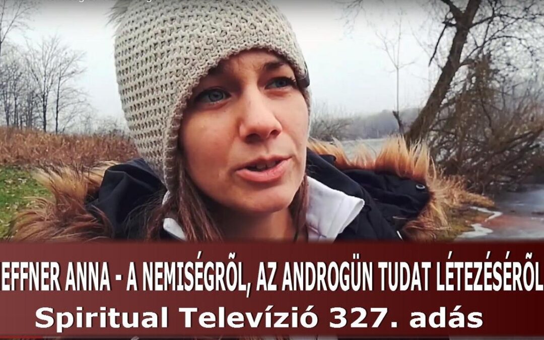 Heffner Anna – A nemiségről ▫️ Az androgün tudat létezésről  – Spiritual Tv. 327. adás