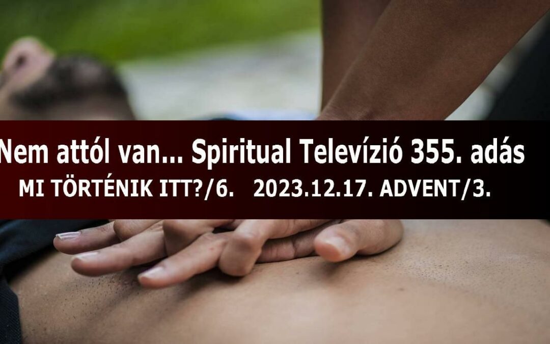 Nem attól van…MI TÖRTÉNIK ITT? / 6. Spritual Tv. 355. adás – Heffner Attila