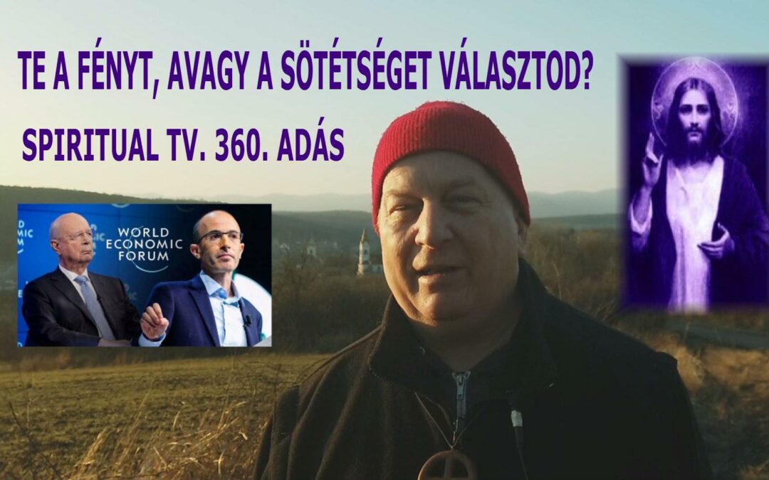 A FÉNYT, AVAGY A SÖTÉTSÉGET VÁLASZTOD? Spiritual Tv 360- teljes adás