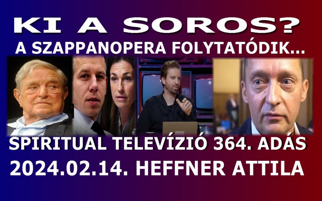 KI a SOROS? A szappanopera folytatódik… Spiritual Tv. 364. HEFFNER  ATTILA – 2024.02.14.