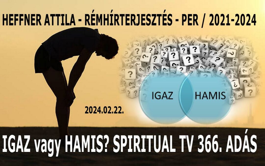 Igaz, vagy Hamis? Rémhírterjesztéses perem története – 2021-2024.  Spiritual Tv. 366. adás