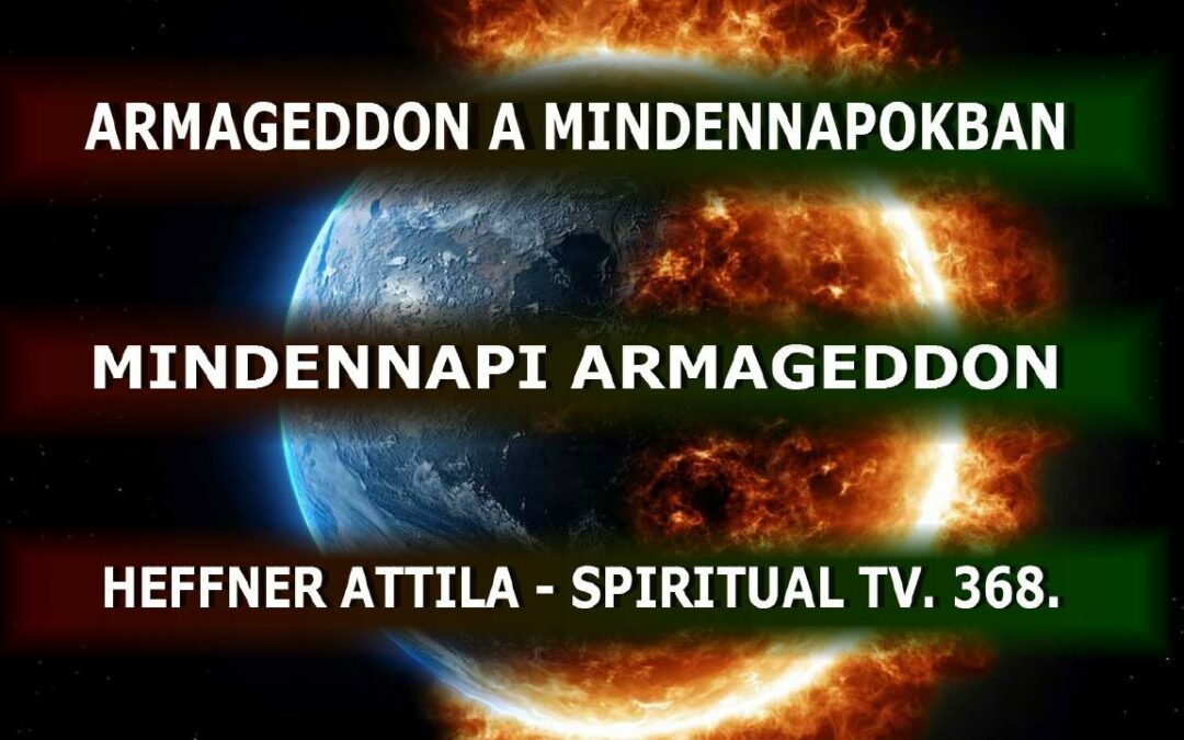 Armageddon a mindennapokban – Spiritual Televízió 368. adás – Heffner Attila